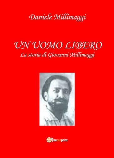 UN UOMO LIBERO la storia di Giovanni Millimaggi - Daniele Millimaggi