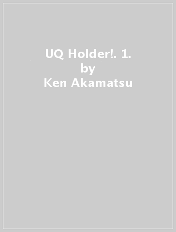 UQ Holder!. 1. - Ken Akamatsu