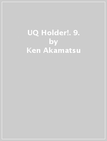 UQ Holder!. 9. - Ken Akamatsu