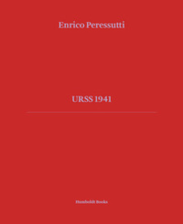 URSS 1941. Ediz. illustrata - Enrico Peressutti - Alberto Saibene - Serena Maffioletti
