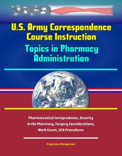 U.S. Army Correspondence Course Instruction: Topics in Pharmacy Administration - Pharmaceutical Jurisprudence, Security in the Pharmacy, Forgery Considerations, Work Count, UCA Procedures