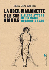 La Uber-Marionette e le sue ombre. L altro attore di Edward Gordon Craig