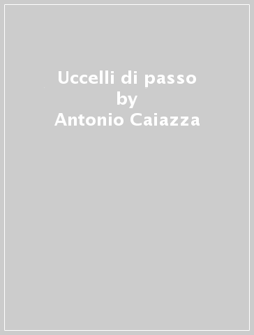 Uccelli di passo - Antonio Caiazza