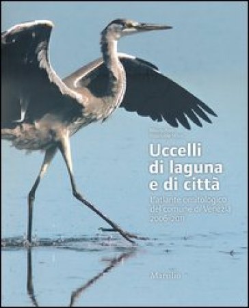 Uccelli di laguna e di città. L'atlante ornitologico nel comune di Venezia 2006-2011. Ediz. illustrata - Mauro Bon - Emanuele Stival