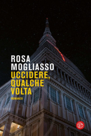 Uccidere, qualche volta - Rosa Mogliasso