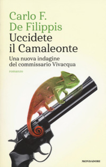 Uccidete il Camaleonte. Una nuova indagine del commissario Vivacqua - Carlo F. De Filippis