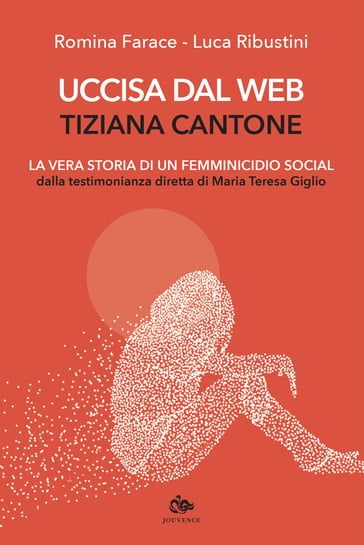Uccisa dal web: Tiziana Cantone - Luca Ribustini - Romina Farace
