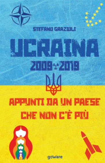 Ucraina 2009-2019. Appunti da un Paese che non c'è più - Stefano Grazioli