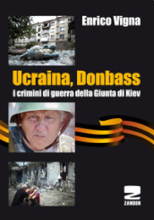 Ucraina, Donbass. I crimini di guerra della Giunta di Kiev
