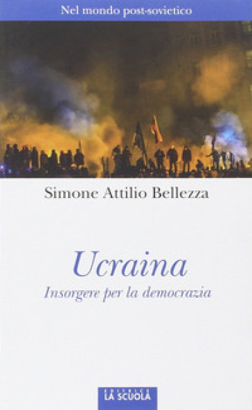 Ucraina. Insorgere per la democrazia - Bellezza Simone Attilio