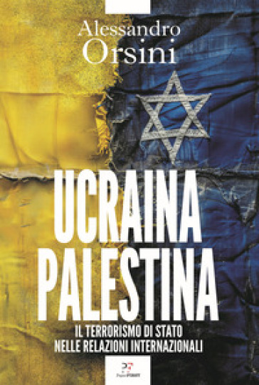 Ucraina-Palestina. Il terrorismo di Stato nelle relazioni internazionali - Alessandro Orsini