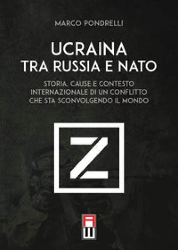 Ucraina tra Russia e NATO. Storia, cause e contesto internazionale di un conflitto che sta sconvolgendo il mondo - Marco Pondrelli