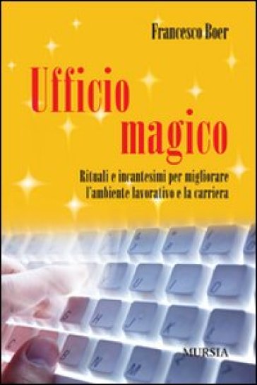 Ufficio magico. Rituali e incantesimi per migliorare l'ambiente lavorativo e la carriera - Francesco Boer