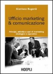 Ufficio marketing & comunicazione. Principi, attività e casi di marketing strategico e operativo