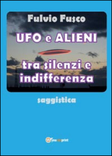 Ufo e alieni tra silenzi e indifferenza - Fulvio Fusco