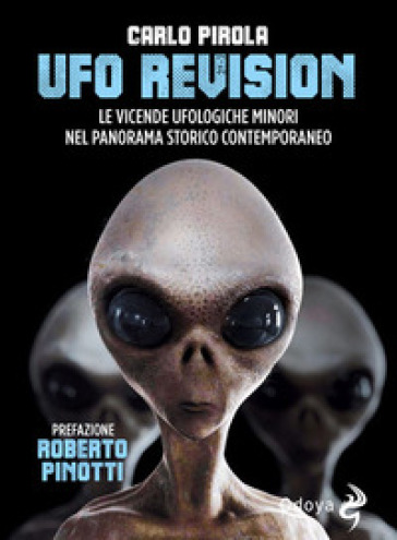 Ufo revision. Le vicende ufologiche minori nel panorama storico contemporaneo - Carlo Pirola