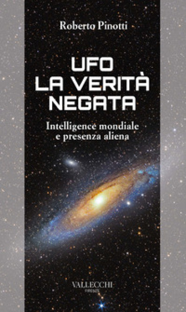 Ufo. La verità negata. Intelligence mondiale e presenza aliena - Roberto Pinotti