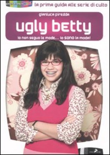 Ugly Betty. Io non seguo le mode... Io sono la moda! - Gianluca Piredda