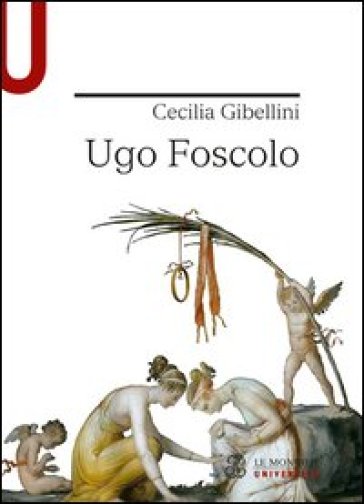 Ugo Foscolo - Cecilia Gibellini