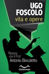 Ugo Foscolo: vita e opere