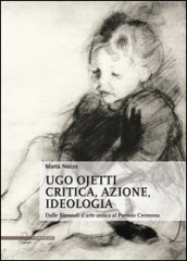 Ugo Ojetti critica, azione, ideologia. Dalle Biennali d arte antica al Premio Cremona