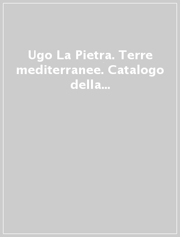 Ugo La Pietra. Terre mediterranee. Catalogo della mostra (Lucca, 15 dicembre 2001-17 febbraio 2002)
