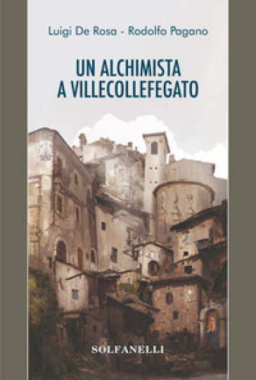 Ul alchimista a Villecollefegato - Luigi De Rosa - Rodolfo Pagano