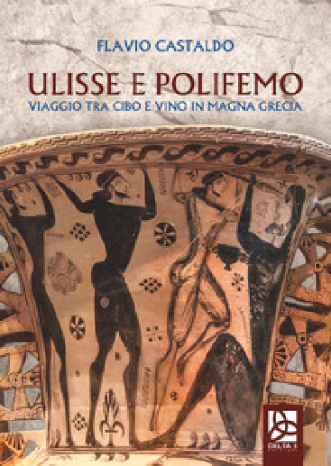 Ulisse e Polifemo. Viaggio tra cibo e vino in Magna Grecia - Flavio Castaldo