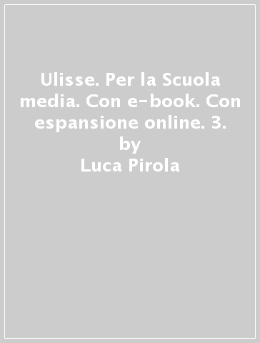Ulisse. Per la Scuola media. Con e-book. Con espansione online. 3. - Luca Pirola - Lucia Mosca - Maria Luisa Luraschi