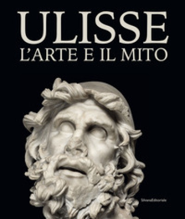 Ulisse. L'arte e il mito. Catalogo della mostra (Forlì, 15 febbraio-21 giugno 2020). Ediz....