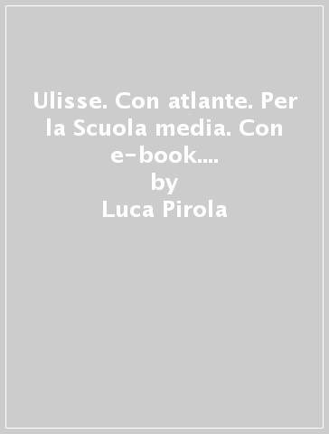 Ulisse. Con atlante. Per la Scuola media. Con e-book. Con espansione online. 1. - Luca Pirola - Lucia Mosca - Maria Luisa Luraschi