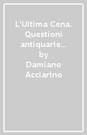 L Ultima Cena. Questioni antiquarie tra Rinascimento e Riforma