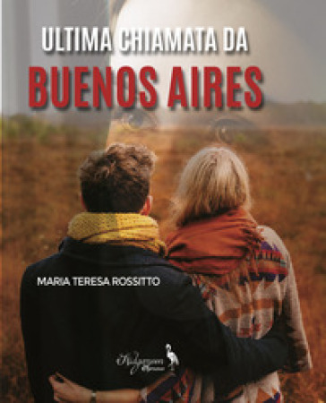 Ultima chiamata da Buenos Aires - Maria Teresa Rossitto