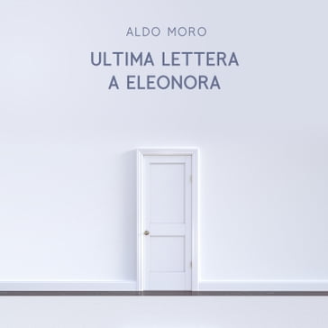 Ultima lettera a Eleonora - Aldo Moro