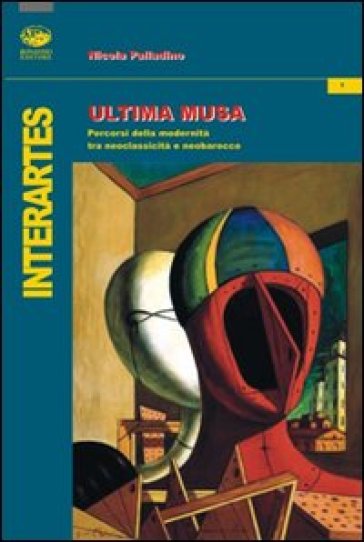 Ultima musa. Percorsi della modernità tra neoclassicità e barocco - Nicola Palladino