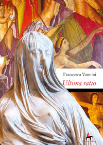 Ultima ratio. Morte di una vergine vestale alla corte - Francesca Vannini