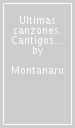 Ultimas canzones. Cantigos de amargura (Sas)