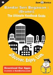 Ultimate Handbook Guide to Bandar Seri Begawan : (Brunei) Travel Guide