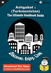 Ultimate Handbook Guide to Ashgabat : (Turkmenistan) Travel Guide