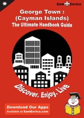 Ultimate Handbook Guide to George Town : (Cayman Islands) Travel Guide