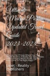 Ultimate Machu-Picchu Updated Travel Guide 2023-2024