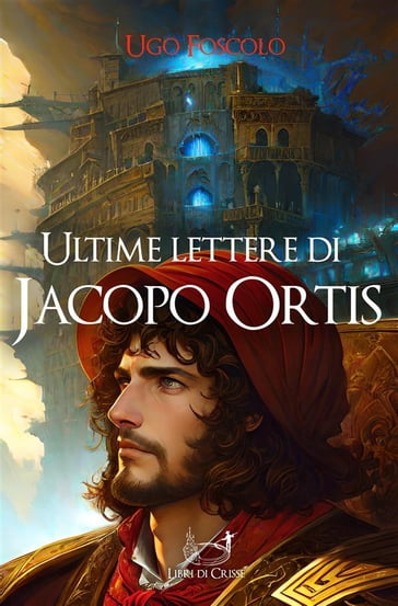 Ultime lettere di Jacopo Ortis - Ugo Foscolo