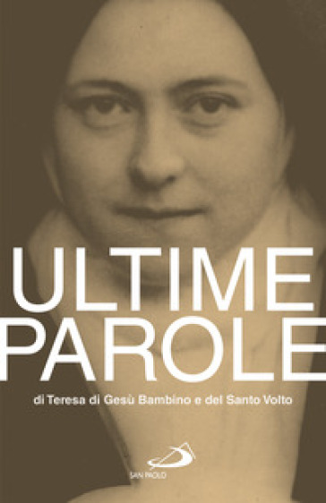 Ultime parole di Teresa di Gesù Bambino e del Santo Volto - Teresa Di Lisieux (santa)