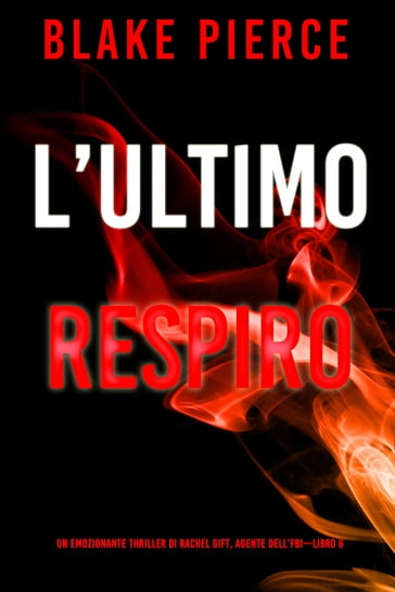 L'Ultimo Respiro (Un emozionante thriller di Rachel Gift, Agente dell'FBI  Libro 6) - Blake Pierce