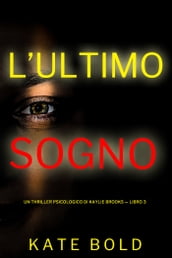 L Ultimo Sogno (Un Thriller Psicologico di Kaylie Brooks  Libro 3)