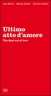 Ultimo atto d'amore-The final act of love. Ediz. bilingue