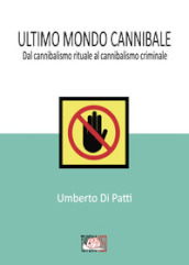 Ultimo mondo cannibale. Dal cannibalismo rituale al cannibalismo criminale