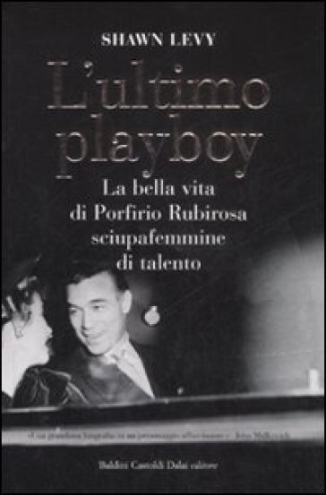 Ultimo playboy. La bella vita di Porfirio Rubirosa sciupafemmine di talento (L') - Shawn Levy