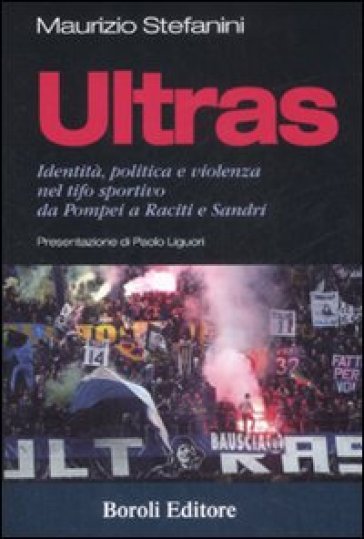 Ultras. Identità, politica e violenza nel tifo sportivo da Pompei a Raciti e Sandri - Maurizio Stefanini