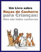 Um Livro sobre Raças de Cachorro para Crianças: Eles são todos cachorros